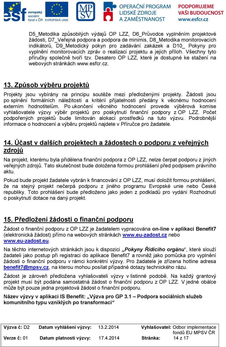 Způsb výběru prjektů Prjekty jsu vybírány na principu sutěže mezi předlženými prjekty. Žádsti jsu p splnění frmálních náležitstí a kritérií přijatelnsti předány k věcnému hdncení externím hdntitelům.