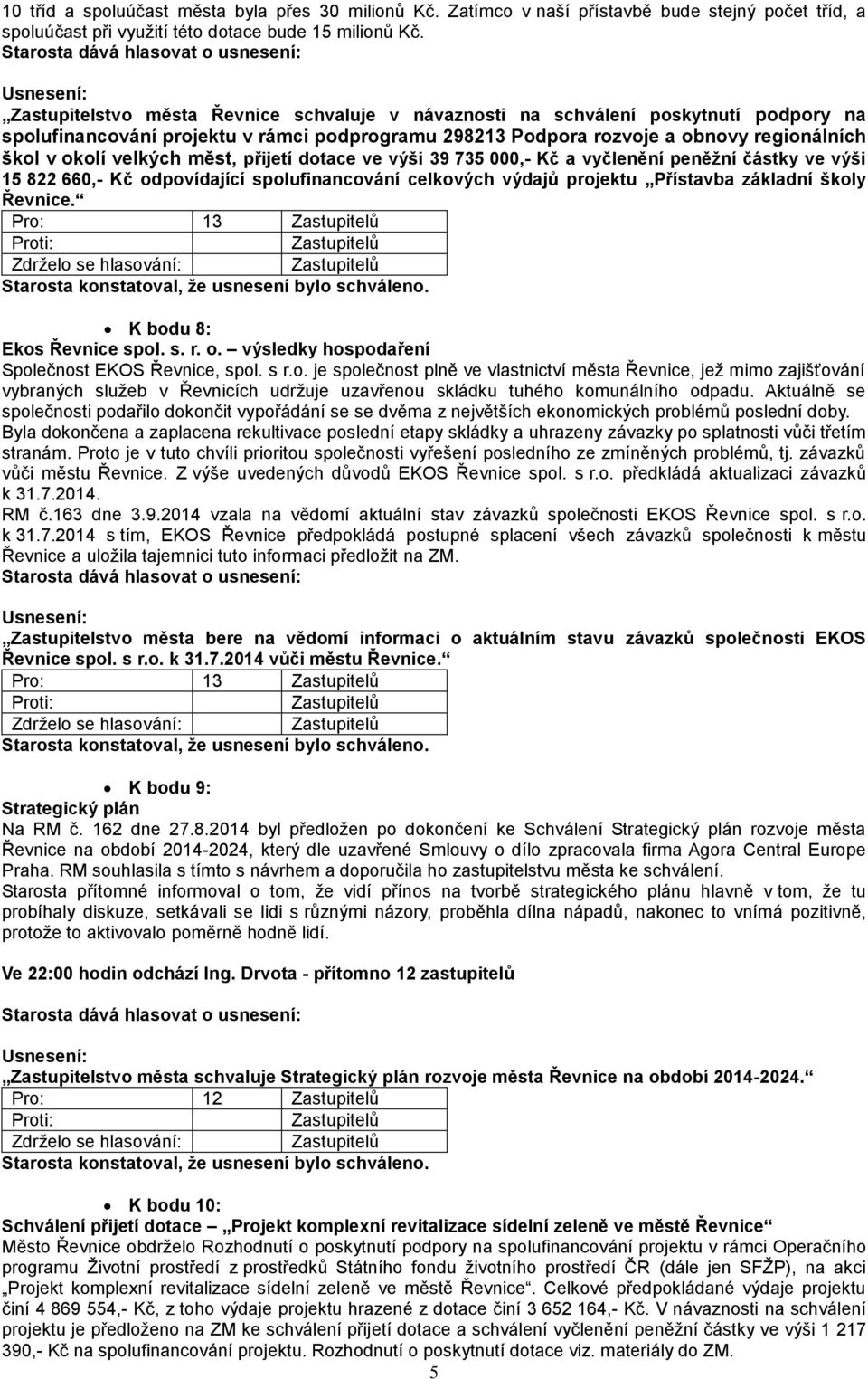 měst, přijetí dotace ve výši 39 735 000,- Kč a vyčlenění peněžní částky ve výši 15 822 660,- Kč odpovídající spolufinancování celkových výdajů projektu Přístavba základní školy Řevnice.