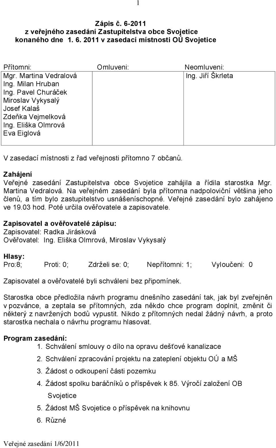 Zahájení Veřejné zasedání Zastupitelstva obce Svojetice zahájila a řídila starostka Mgr. Martina Vedralová.