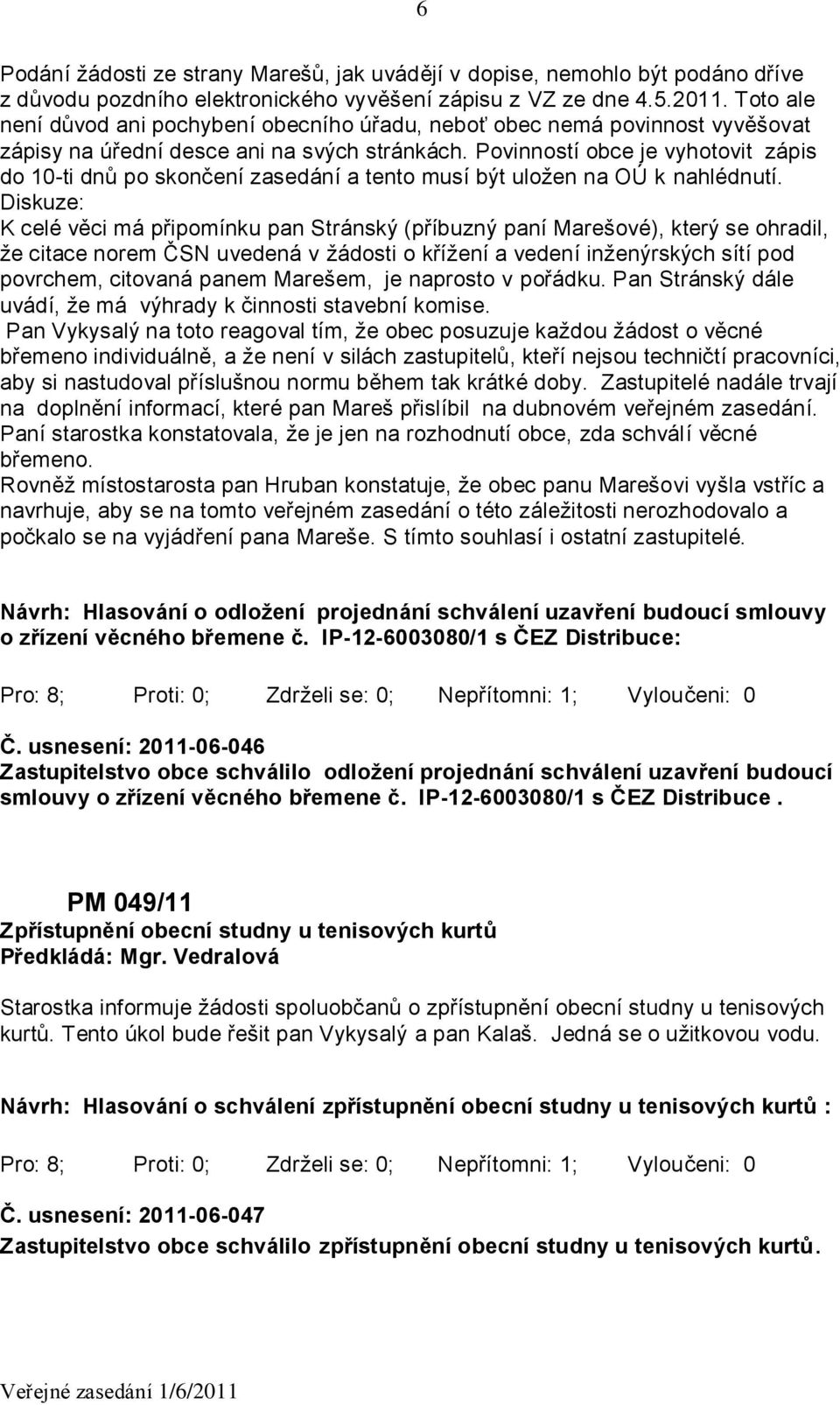 Povinností obce je vyhotovit zápis do 10-ti dnů po skončení zasedání a tento musí být uložen na OÚ k nahlédnutí.