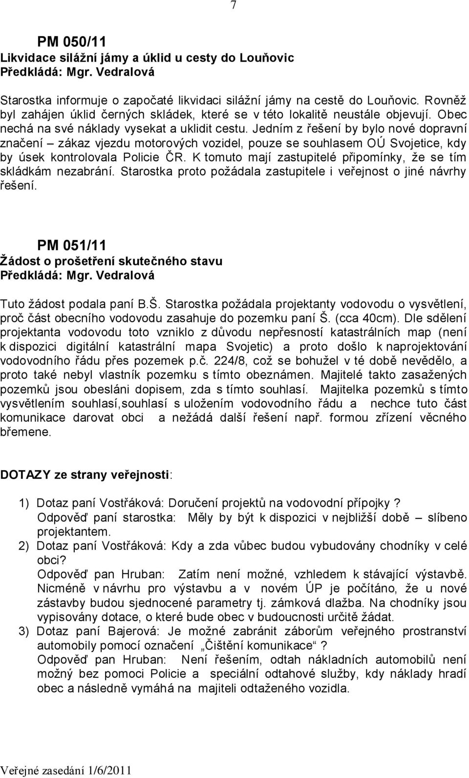 Jedním z řešení by bylo nové dopravní značení zákaz vjezdu motorových vozidel, pouze se souhlasem OÚ Svojetice, kdy by úsek kontrolovala Policie ČR.