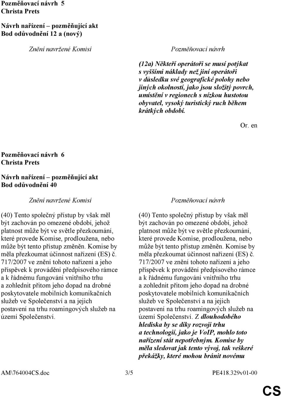 6 Bod odůvodnění 40 (40) Tento společný přístup by však měl být zachován po omezené období, jehož platnost může být ve světle přezkoumání, které provede Komise, prodloužena, nebo může být tento