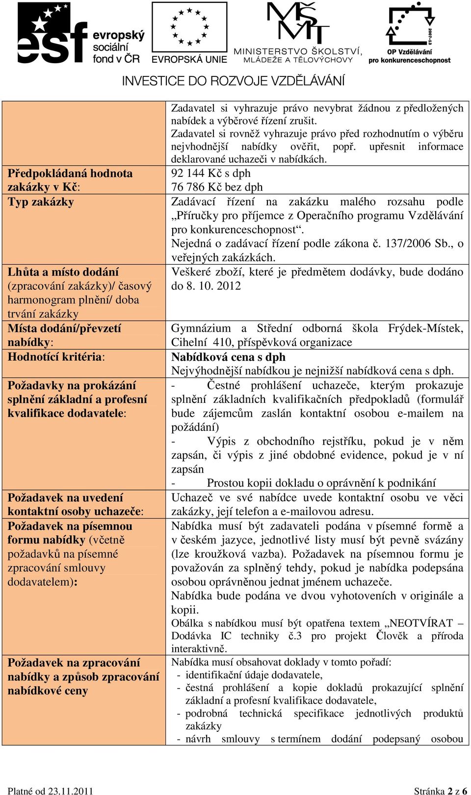 dodavatelem): Požadavek na zpracování nabídky a způsob zpracování nabídkové ceny Zadavatel si vyhrazuje právo nevybrat žádnou z předložených nabídek a výběrové řízení zrušit.