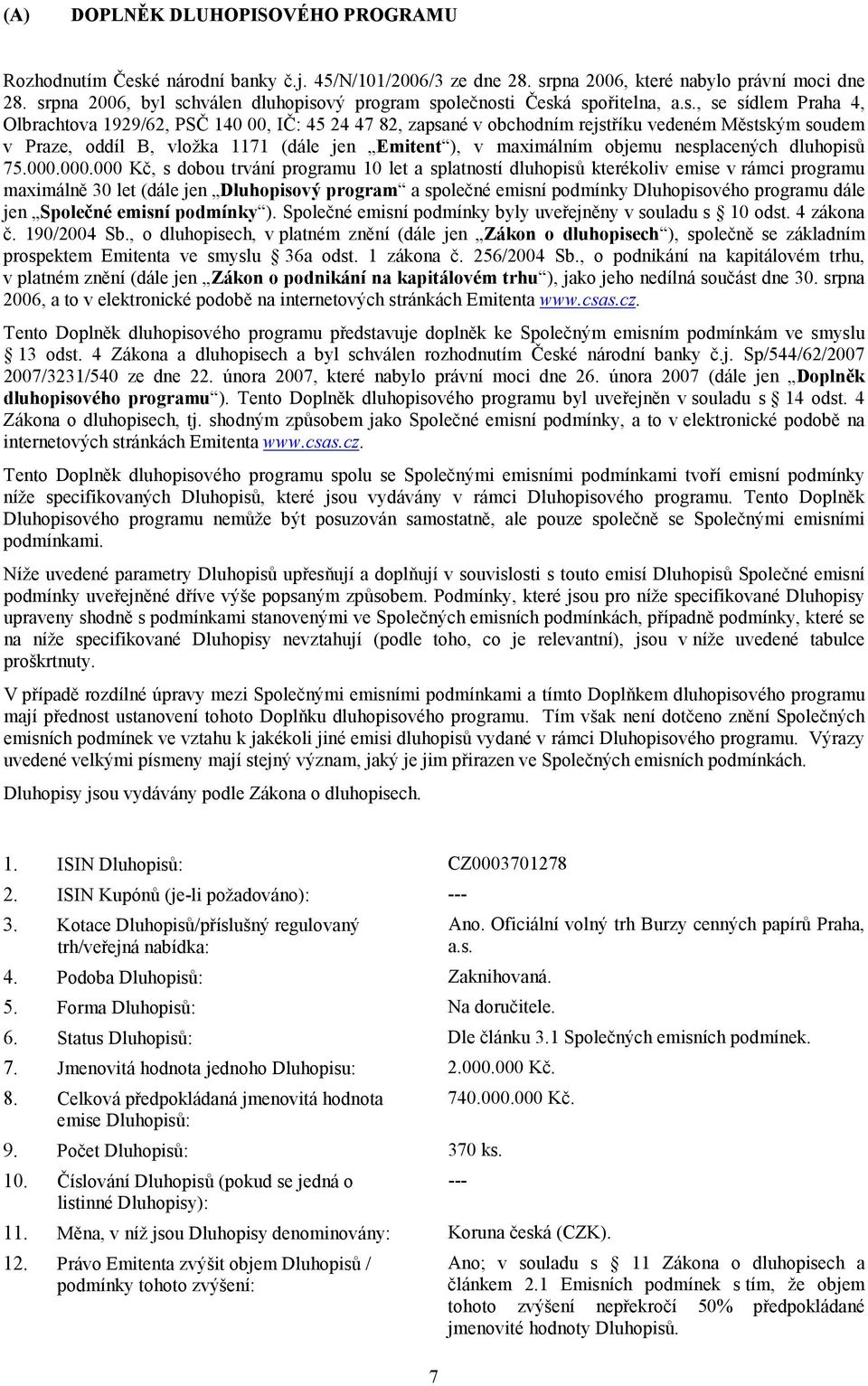 soudem v Praze, oddíl B, vložka 1171 (dále jen Emitent ), v maximálním objemu nesplacených dluhopisů 75.000.