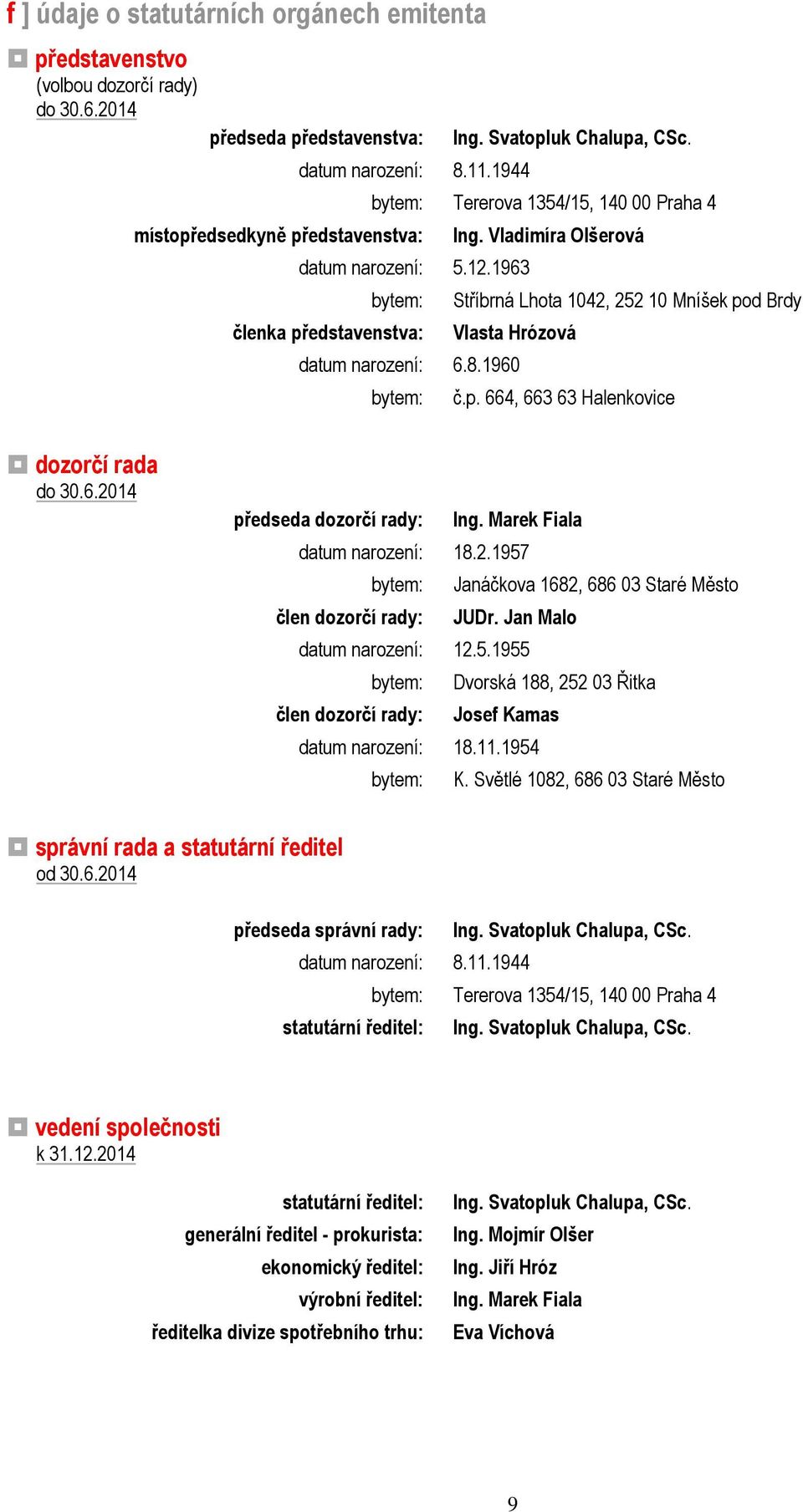 Vladimíra Olšerová Stříbrná Lhota 1042, 252 10 Mníšek pod Brdy Vlasta Hrózová datum narození: 6.8.1960 bytem: č.p. 664, 663 63 Halenkovice dozorčí rada do 30.6.2014 předseda dozorčí rady: Ing.