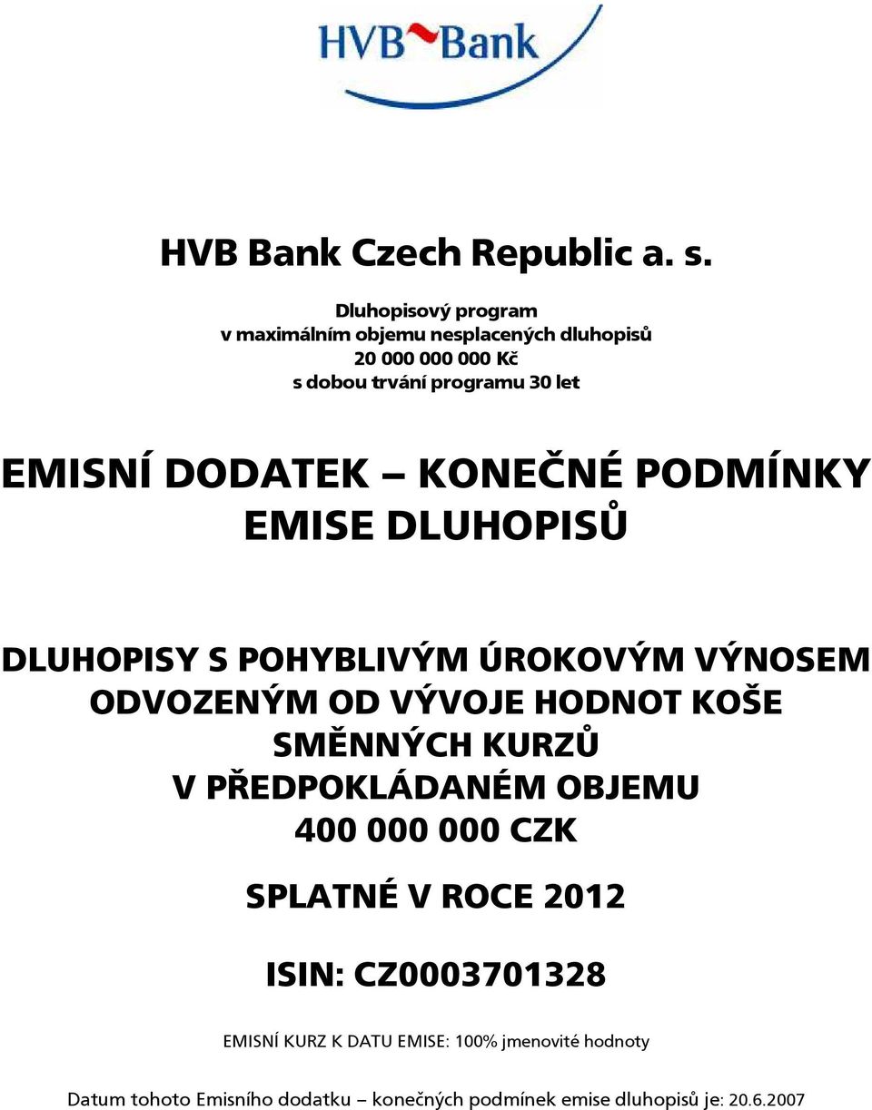 DODATEK KONEČNÉ PODMÍNKY EMISE DLUHOPISŮ DLUHOPISY S POHYBLIVÝM ÚROKOVÝM VÝNOSEM ODVOZENÝM OD VÝVOJE HODNOT KOŠE