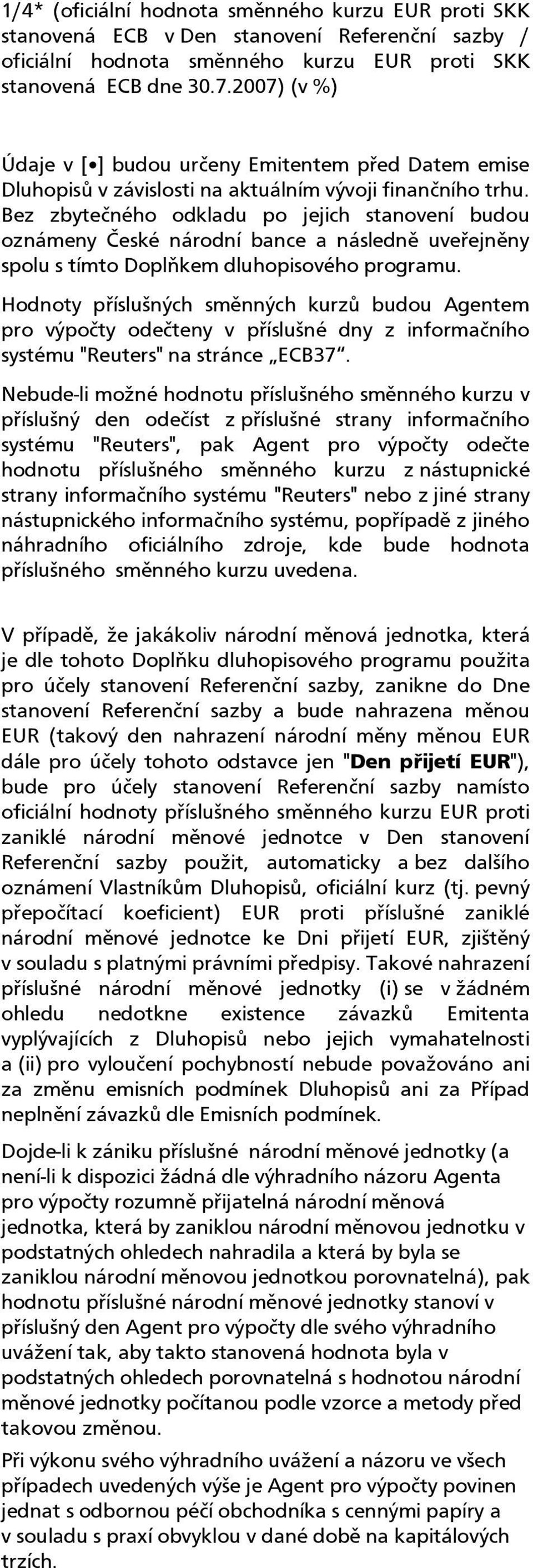 Bez zbytečného odkladu po jejich stanovení budou oznámeny České národní bance a následně uveřejněny spolu s tímto Doplňkem dluhopisového programu.