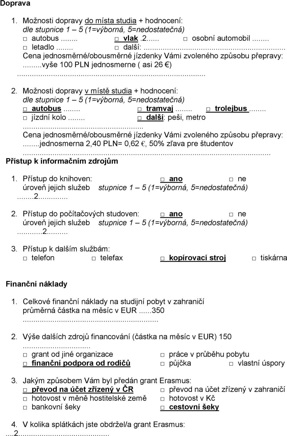 .. Cena jednosměrné/obousměrné jízdenky Vámi zvoleného způsobu přepravy:...jednosmerna 2,40 PLN= 0,62, 50% zľava pre študentov... Přístup k informačním zdrojům 1.