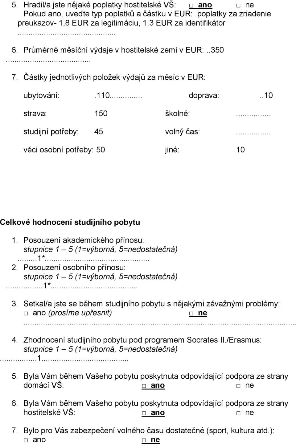 .. věci osobní potřeby: 50 jiné: 10 Celkové hodnocení studijního pobytu 1. Posouzení akademického přínosu:...1*... 2. Posouzení osobního přínosu:...1*... 3.