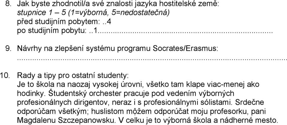 Rady a tipy pro ostatní studenty: Je to škola na naozaj vysokej úrovni, všetko tam klape viac-menej ako hodinky.