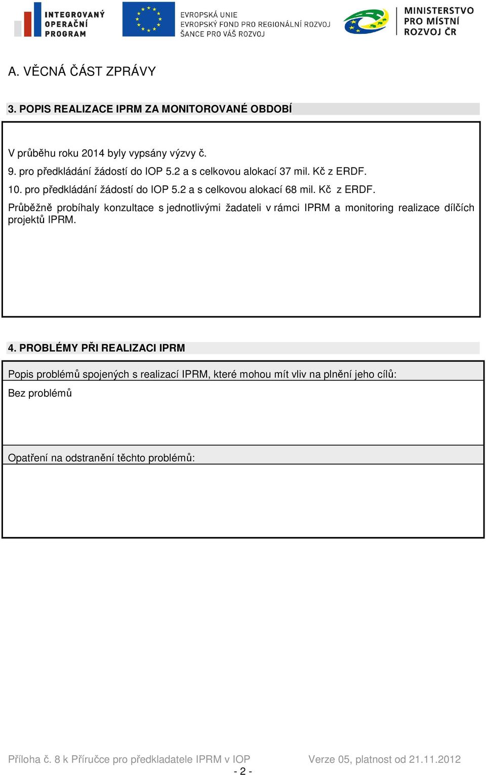 4. PROBLÉMY PŘI REALIZACI IPRM Popis problémů spojených s realizací IPRM, které mohou mít vliv na plnění jeho cílů: Bez problémů Opatření na odstranění