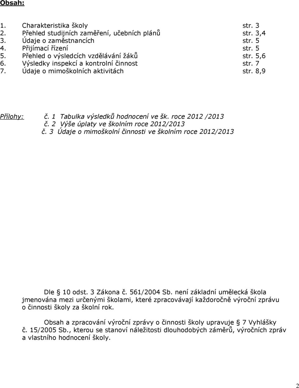 2 Výše úplaty ve školním roce 2012/2013 č. 3 Údaje o mimoškolní činnosti ve školním roce 2012/2013 Dle 10 odst. 3 Zákona č. 561/2004 Sb.