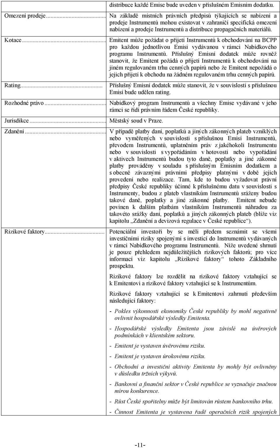 Emitent může požádat o přijetí Instrumentů k obchodování na BCPP pro každou jednotlivou Emisi vydávanou v rámci Nabídkového programu Instrumentů.