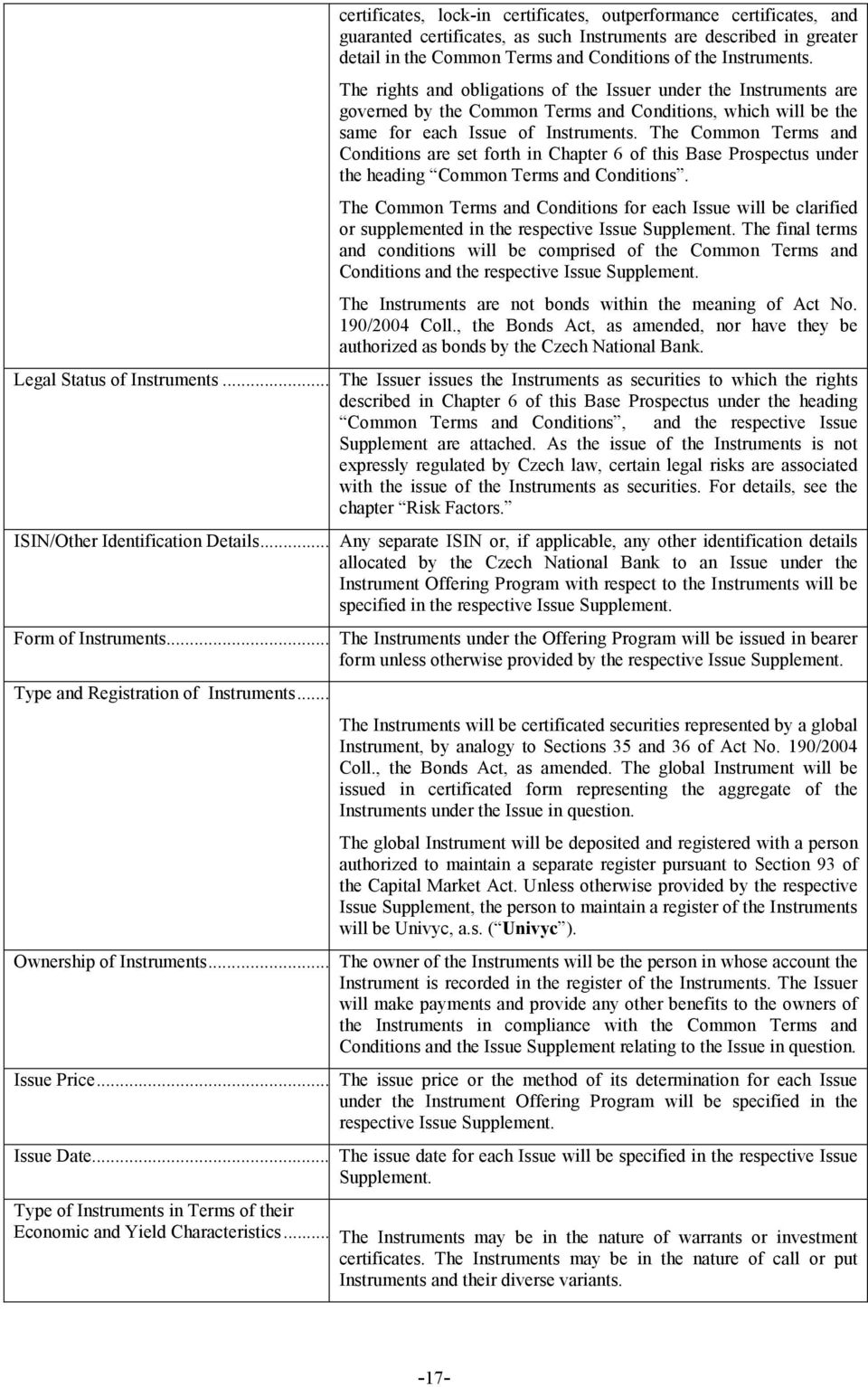 The rights and obligations of the Issuer under the Instruments are governed by the Common Terms and Conditions, which will be the same for each Issue of Instruments.
