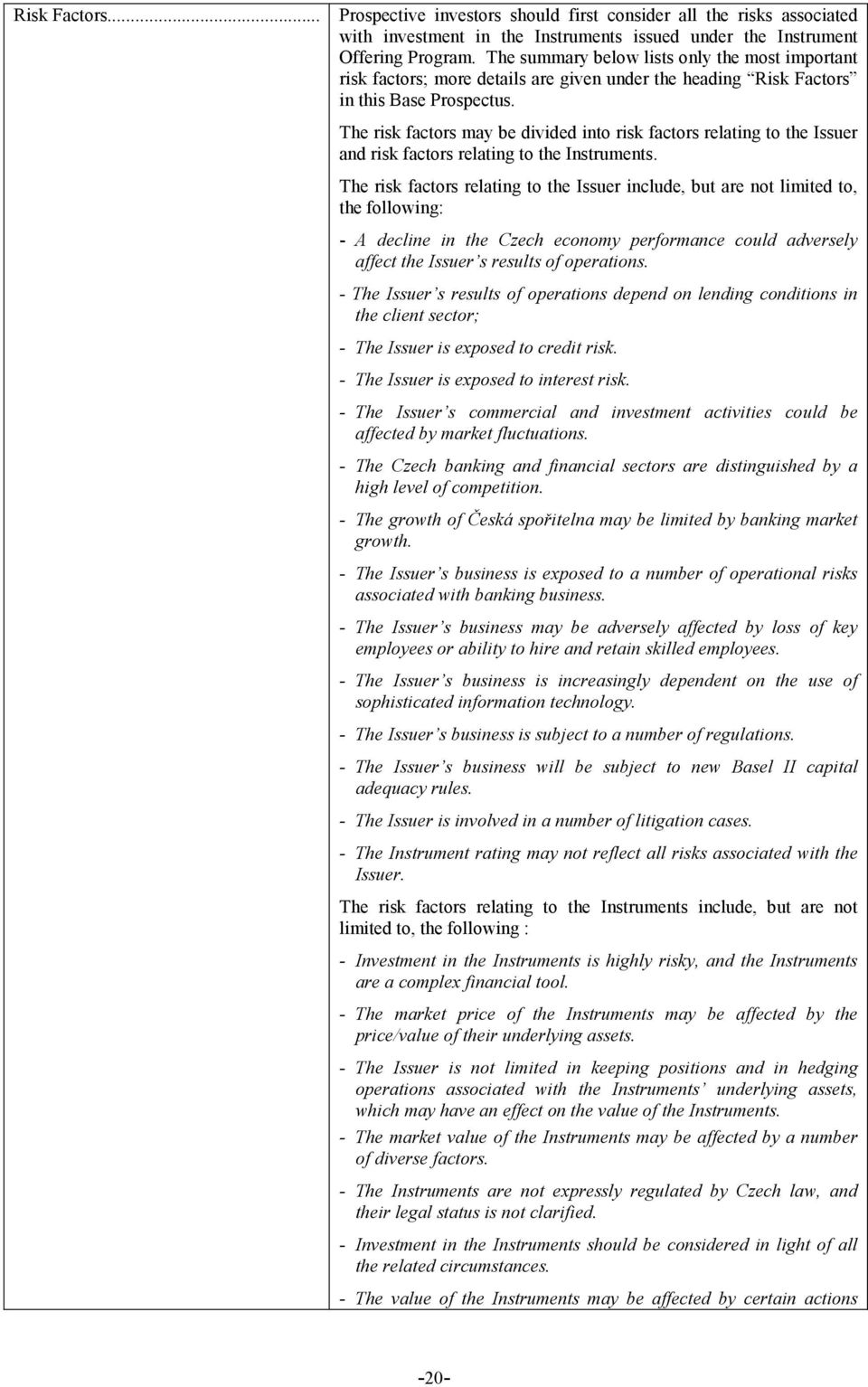 The risk factors may be divided into risk factors relating to the Issuer and risk factors relating to the Instruments.