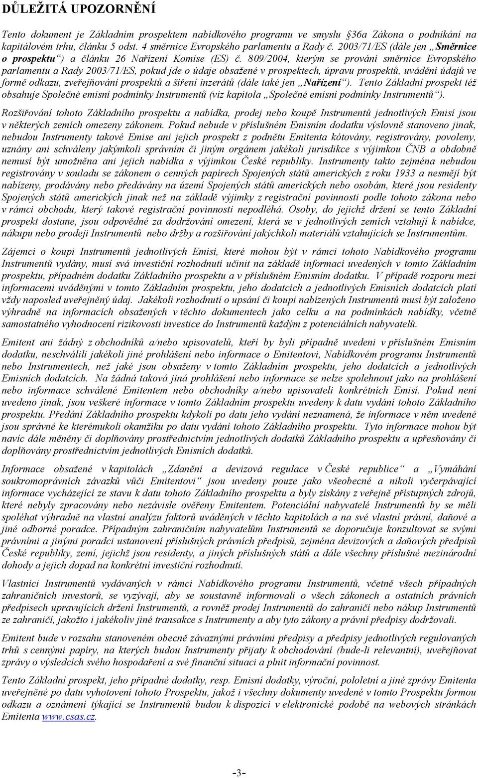 809/2004, kterým se prování směrnice Evropského parlamentu a Rady 2003/71/ES, pokud jde o údaje obsažené v prospektech, úpravu prospektů, uvádění údajů ve formě odkazu, zveřejňování prospektů a