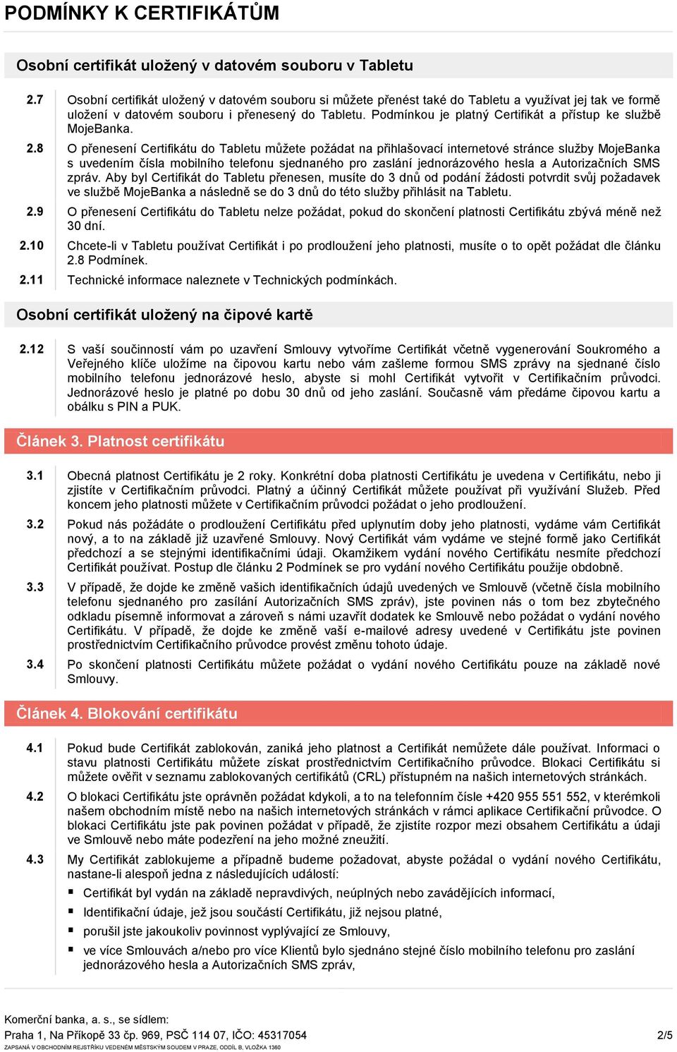 Podmínkou je platný Certifikát a přístup ke službě MojeBanka. 2.