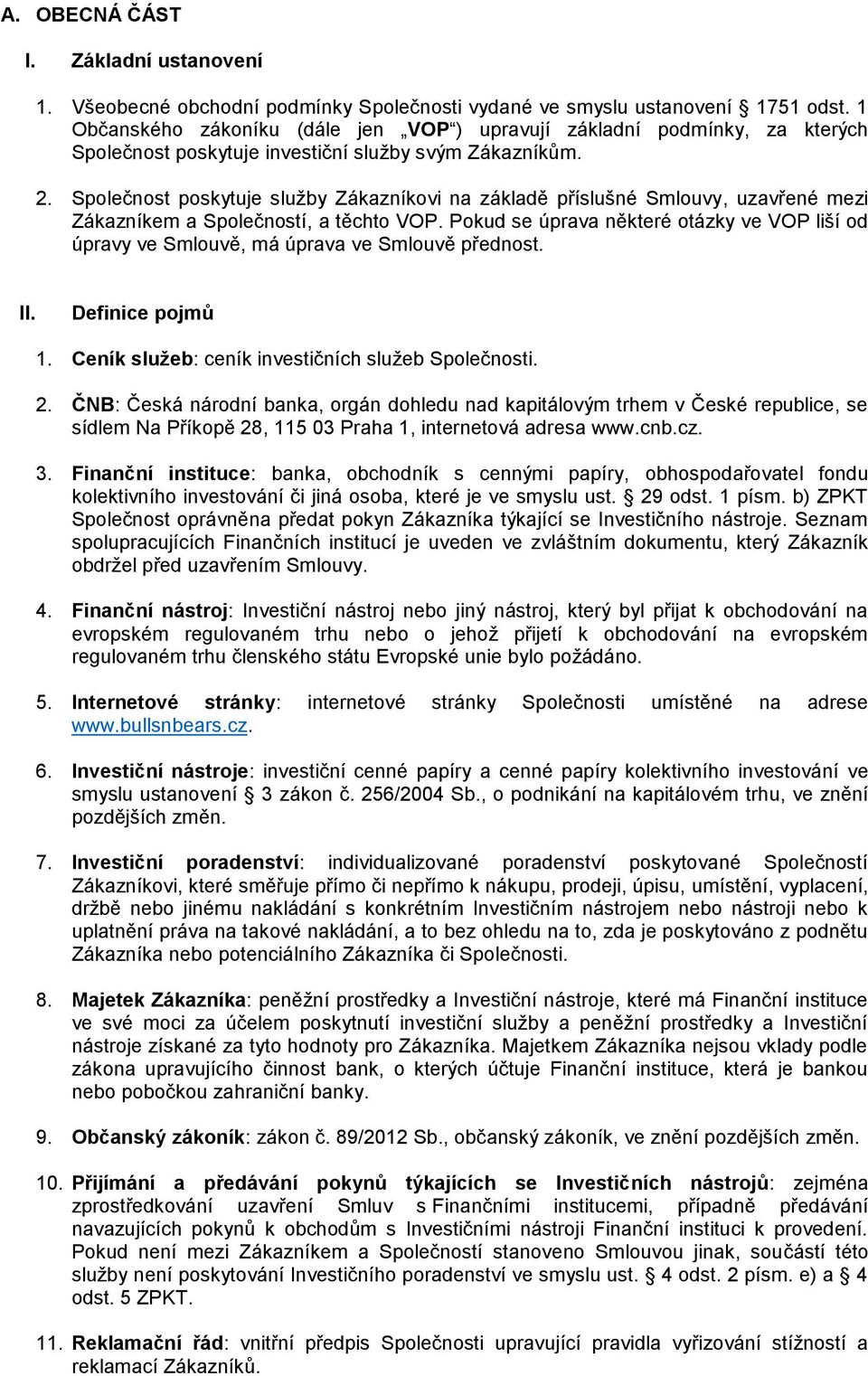 Společnost poskytuje služby Zákazníkovi na základě příslušné Smlouvy, uzavřené mezi Zákazníkem a Společností, a těchto VOP.