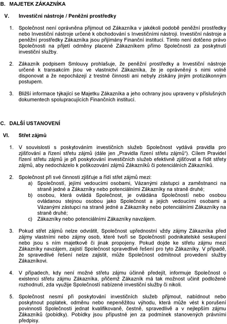 Investiční nástroje a peněžní prostředky Zákazníka jsou přijímány Finanční institucí.