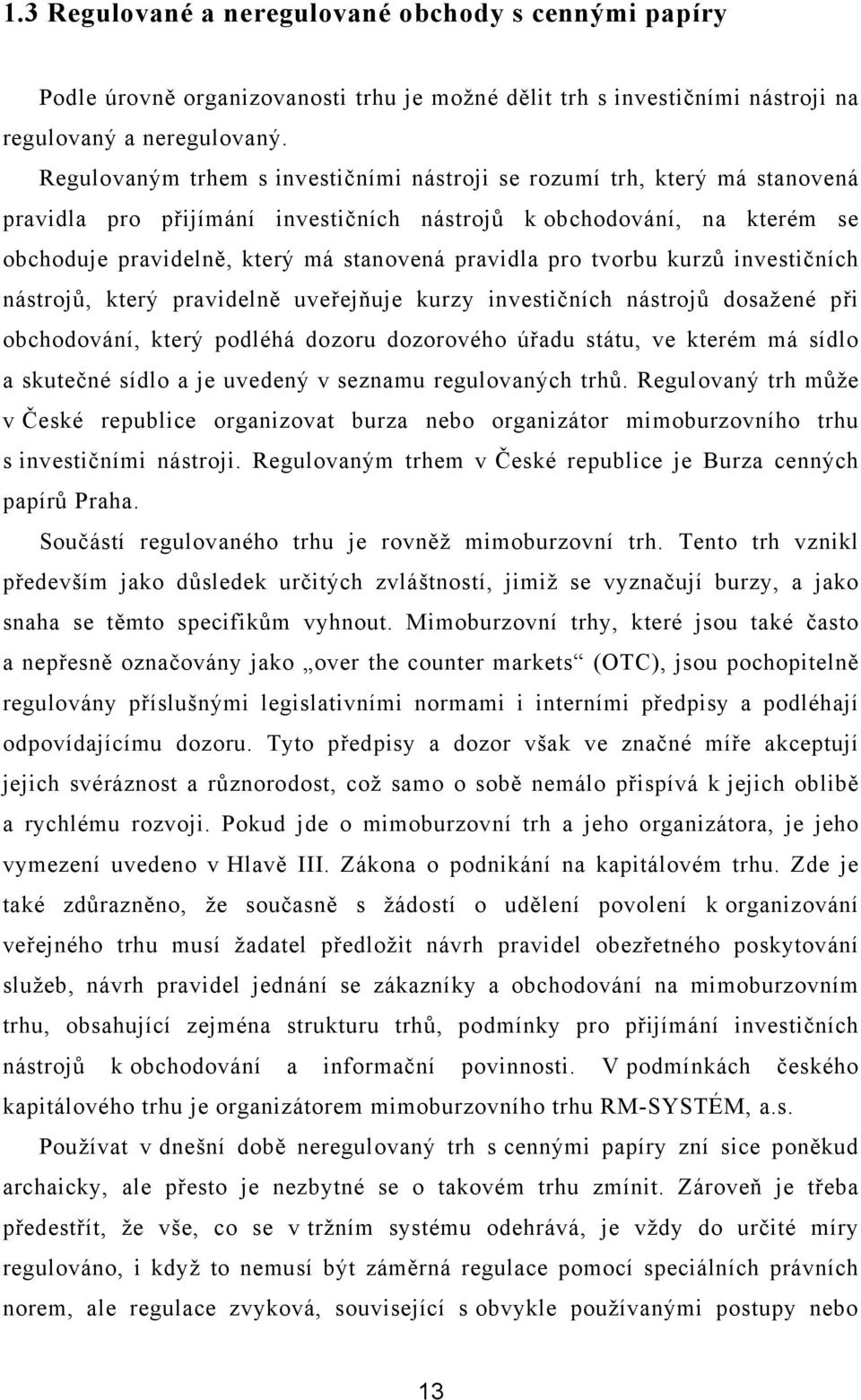 pro tvorbu kurzů investičních nástrojů, který pravidelně uveřejňuje kurzy investičních nástrojů dosažené při obchodování, který podléhá dozoru dozorového úřadu státu, ve kterém má sídlo a skutečné