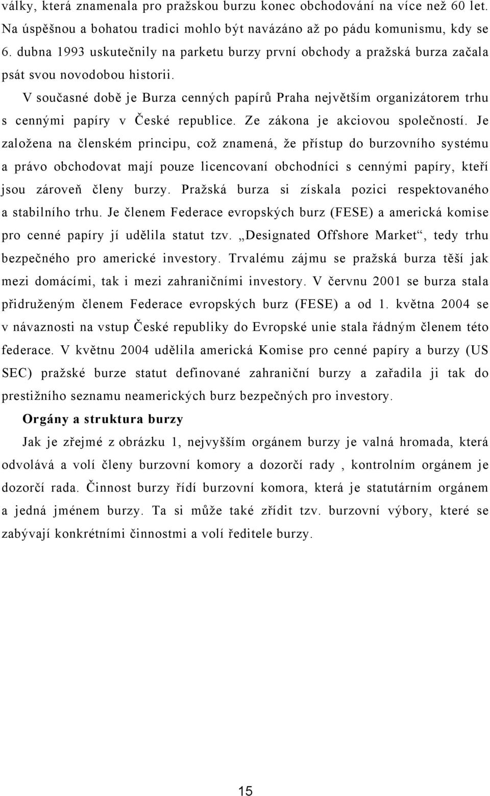 V současné době je Burza cenných papírů Praha největším organizátorem trhu s cennými papíry v České republice. Ze zákona je akciovou společností.