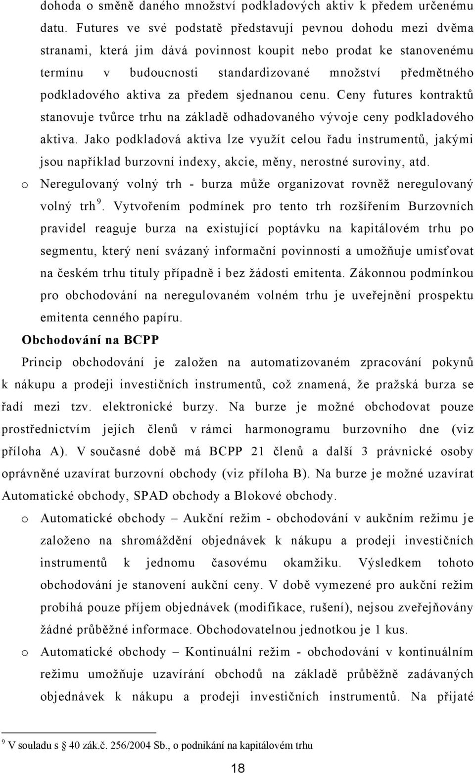 podkladového aktiva za předem sjednanou cenu. Ceny futures kontraktů stanovuje tvůrce trhu na základě odhadovaného vývoje ceny podkladového aktiva.