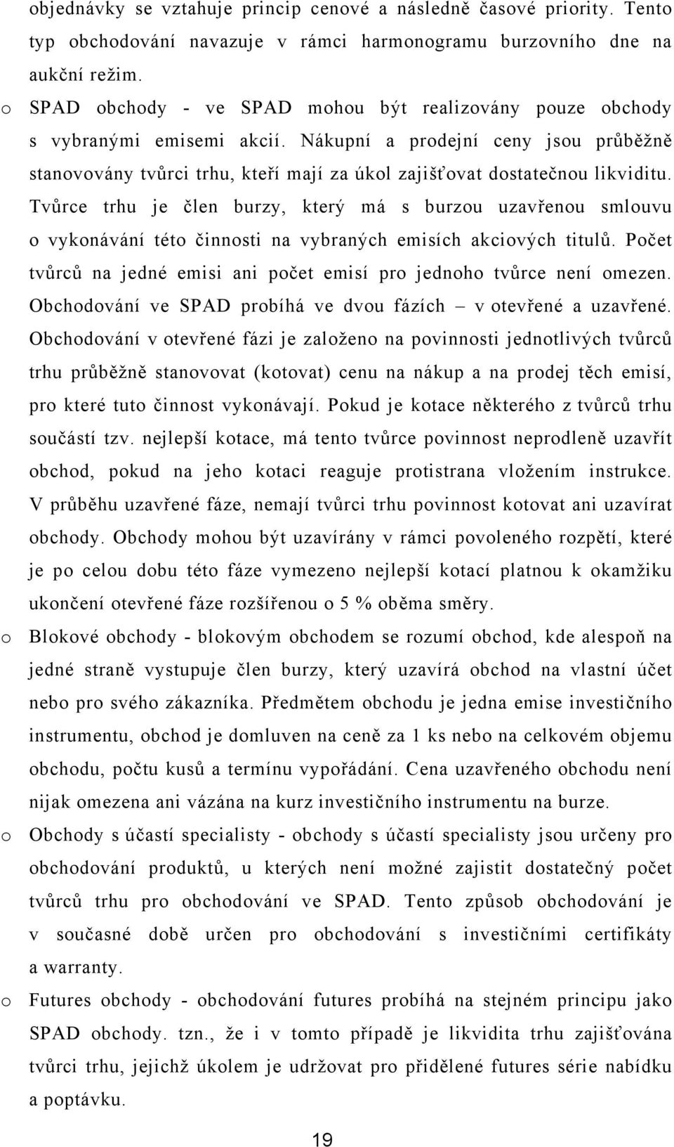 Nákupní a prodejní ceny jsou průběžně stanovovány tvůrci trhu, kteří mají za úkol zajišťovat dostatečnou likviditu.