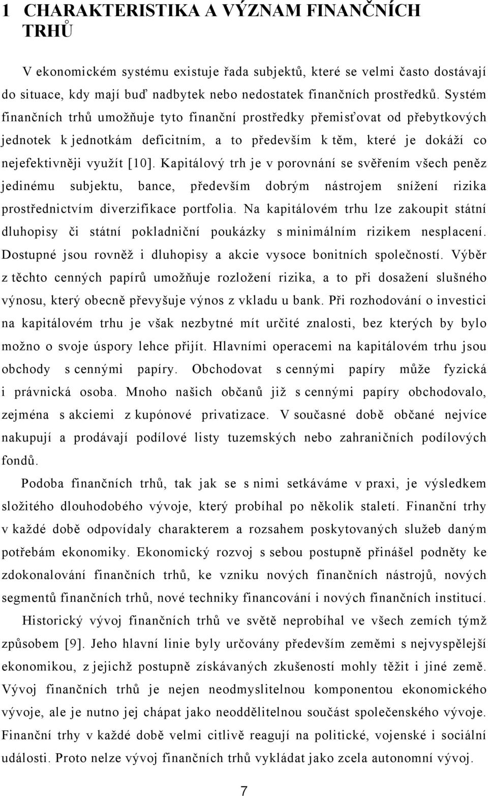 Kapitálový trh je v porovnání se svěřením všech peněz jedinému subjektu, bance, především dobrým nástrojem snížení rizika prostřednictvím diverzifikace portfolia.