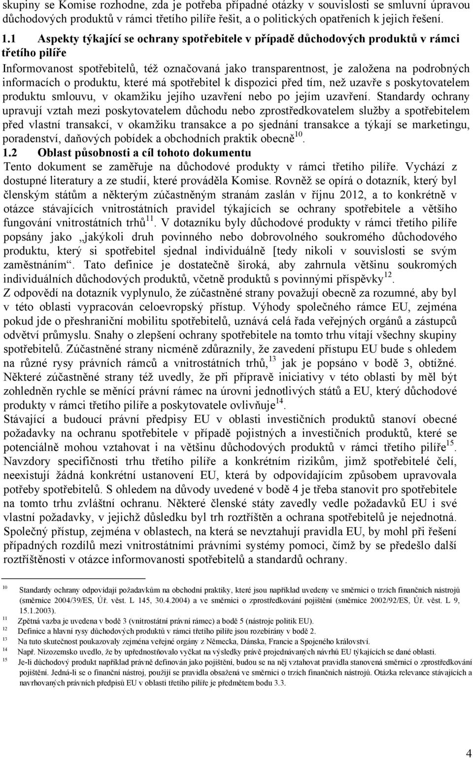 o produktu, které má spotřebitel k dispozici před tím, než uzavře s poskytovatelem produktu smlouvu, v okamžiku jejího uzavření nebo po jejím uzavření.