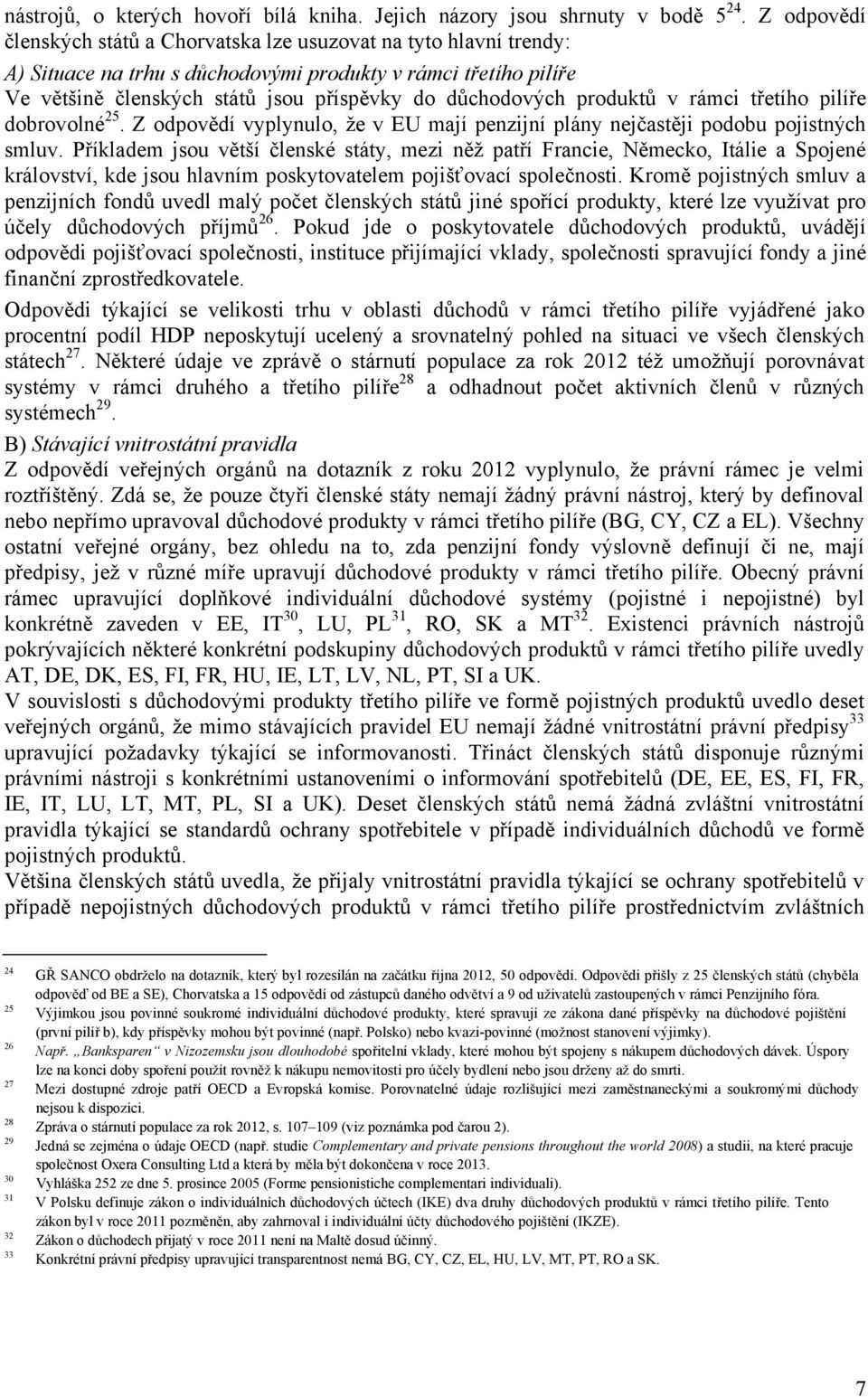 produktů v rámci třetího pilíře dobrovolné 25. Z odpovědí vyplynulo, že v EU mají penzijní plány nejčastěji podobu pojistných smluv.