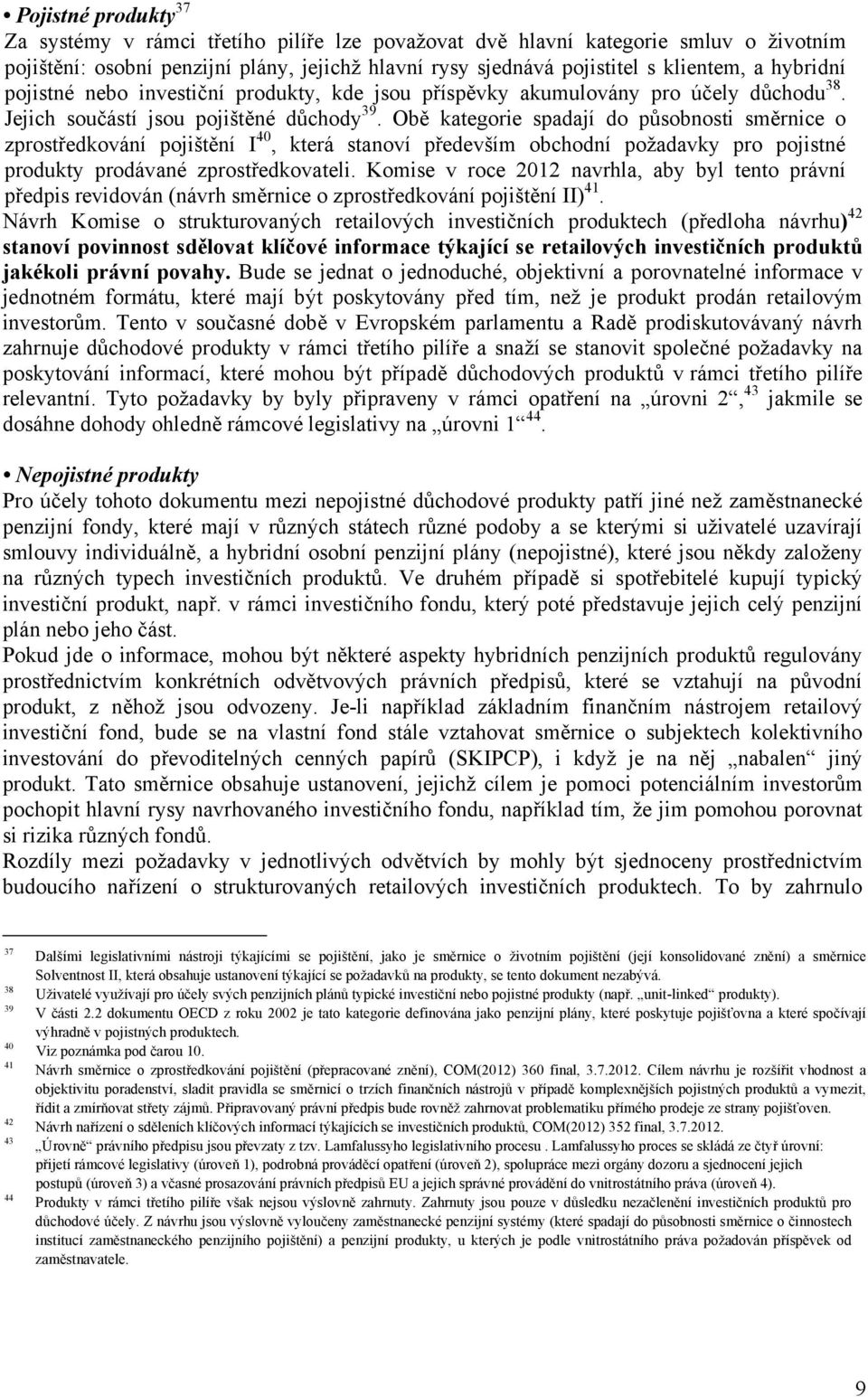 Obě kategorie spadají do působnosti směrnice o zprostředkování pojištění I 40, která stanoví především obchodní požadavky pro pojistné produkty prodávané zprostředkovateli.