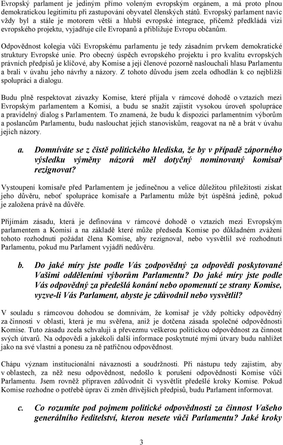 Odpovědnost kolegia vůči Evropskému parlamentu je tedy zásadním prvkem demokratické struktury Evropské unie.