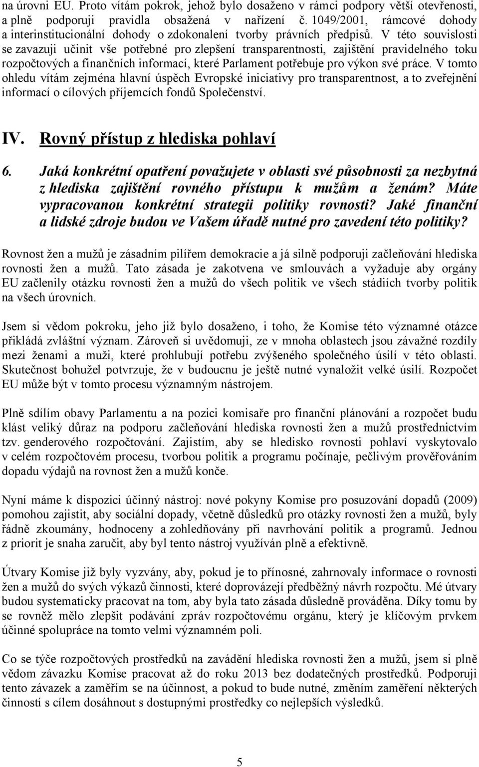 V této souvislosti se zavazuji učinit vše potřebné pro zlepšení transparentnosti, zajištění pravidelného toku rozpočtových a finančních informací, které Parlament potřebuje pro výkon své práce.