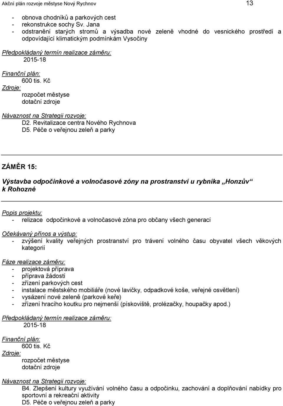 Péče o veřejnou zeleň a parky ZÁMĚR 15: Výstavba odpočinkové a volnočasové zóny na prostranství u rybníka Honzův k Rohozné - relizace odpočinkové a volnočasové zóna pro občany všech generací -