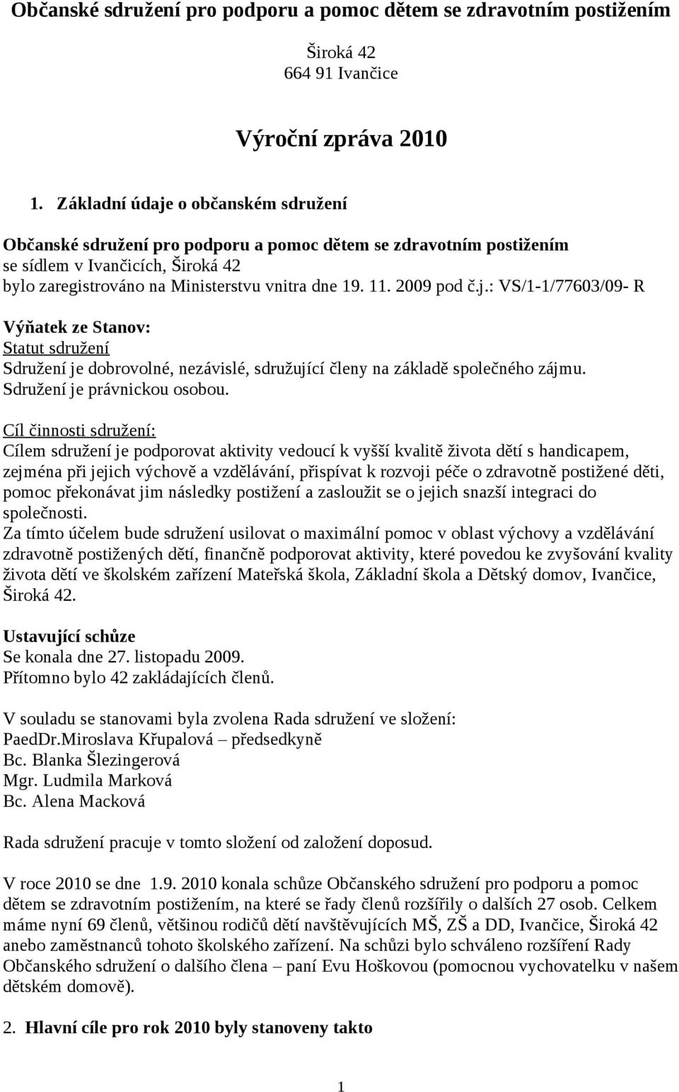 2009 pod č.j.: VS/1-1/77603/09- R Výňatek ze Stanov: Statut sdružení Sdružení je dobrovolné, nezávislé, sdružující členy na základě společného zájmu. Sdružení je právnickou osobou.