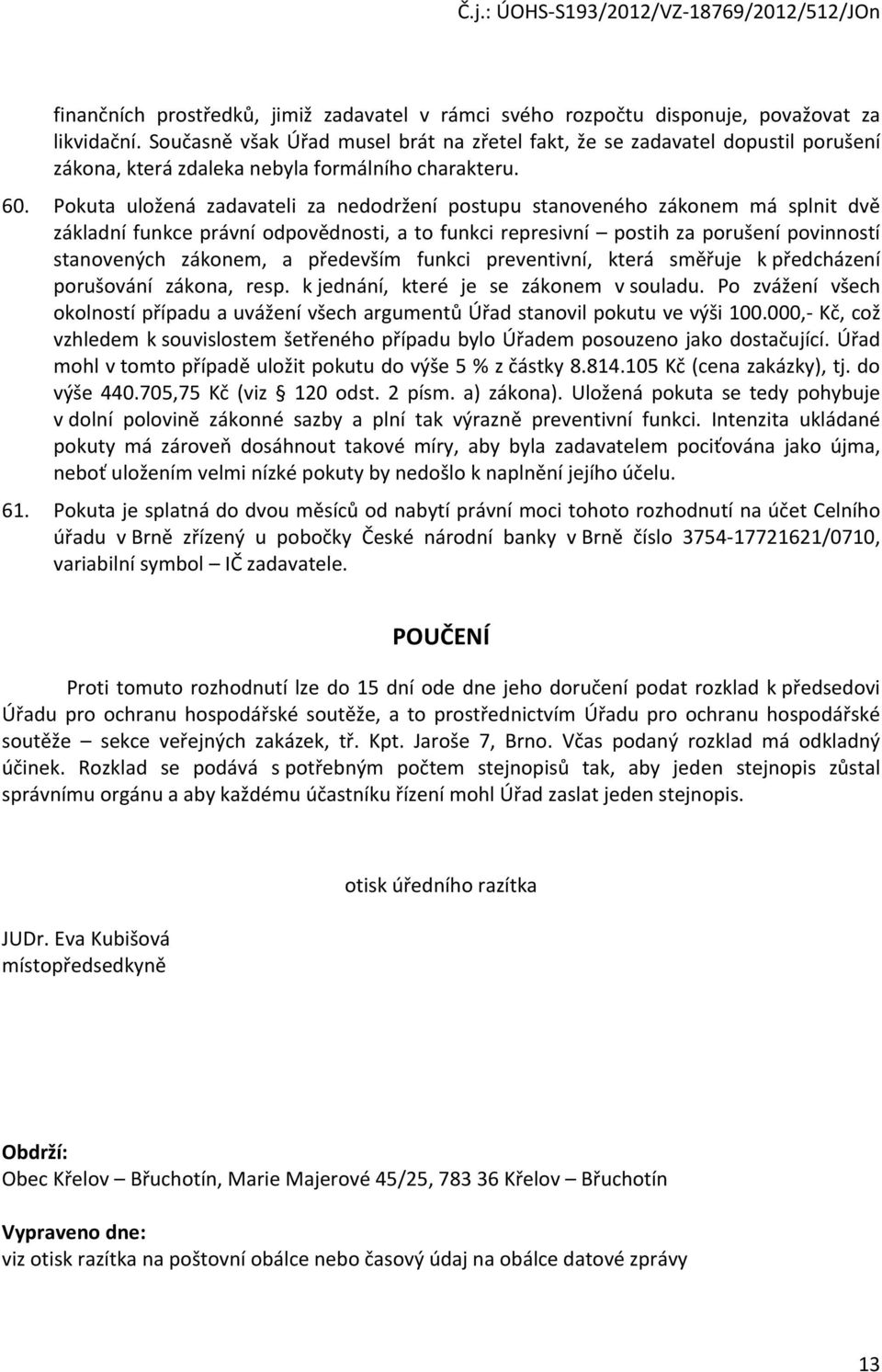 Pokuta uložená zadavateli za nedodržení postupu stanoveného zákonem má splnit dvě základní funkce právní odpovědnosti, a to funkci represivní postih za porušení povinností stanovených zákonem, a