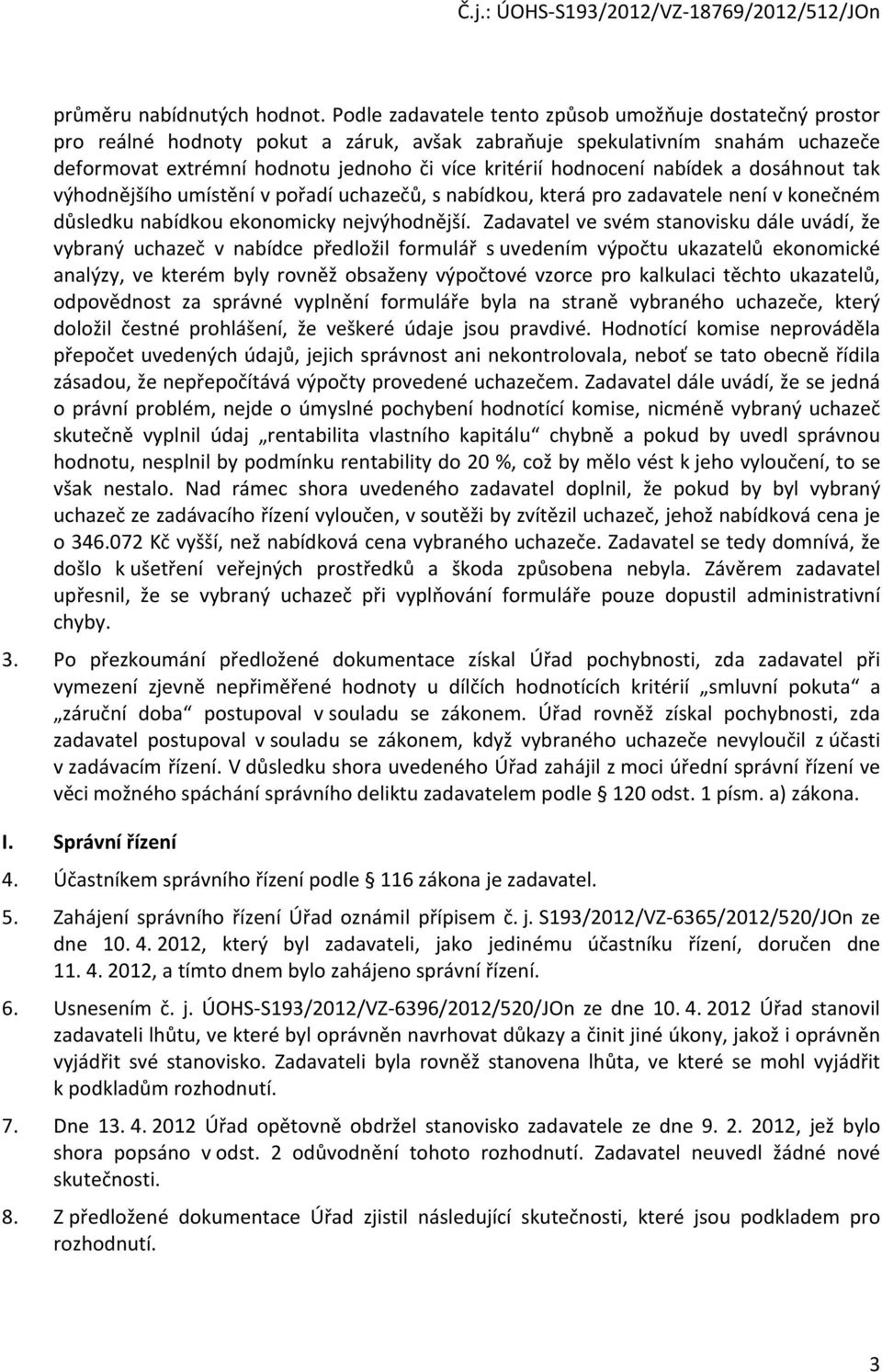 hodnocení nabídek a dosáhnout tak výhodnějšího umístění v pořadí uchazečů, s nabídkou, která pro zadavatele není v konečném důsledku nabídkou ekonomicky nejvýhodnější.