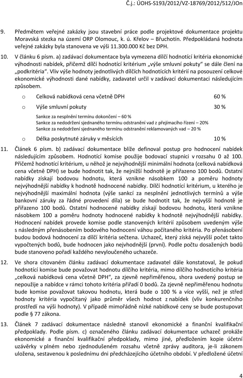 a) zadávací dokumentace byla vymezena dílčí hodnotící kritéria ekonomické výhodnosti nabídek, přičemž dílčí hodnotící kritérium výše smluvní pokuty se dále člení na podkritéria.