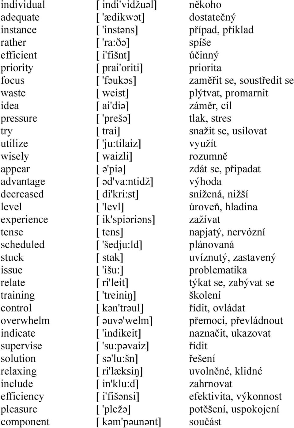 [ trai] [ 'ju:tilaiz] [ waizli] [ ə'piə] [ əd'va:ntidž] [ di'kri:st] [ 'levl] [ ik'spiəriəns] [ tens] [ 'šedju:ld] [ stak] [ 'išu:] [ ri'leit] [ 'treiniŋ] [ kən'trəul] [ əuvə'welm] [ 'indikeit] [