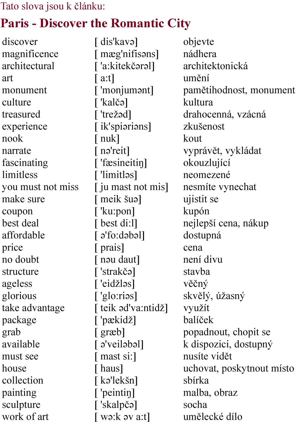 'a:kitekčərəl] [ a:t] [ 'monjumənt] [ 'kalčə] [ 'trežəd] [ ik'spiəriəns] [ nuk] [ nə'reit] [ 'fæsineitiŋ] [ 'limitləs] [ ju mast not mis] [ meik šuə] [ 'ku:pon] [ best di:l] [ ə'fo:dəbəl] [ prais] [