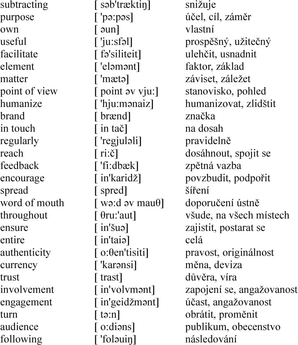 [ ri:č] [ 'fi:dbæk] [ in'karidž] [ spred] [ wə:d əv mauθ] [ θru:'aut] [ in'šuə] [ in'taiə] [ o:θen'tisiti] [ 'karənsi] [ trast] [ in'volvmənt] [ in'geidžmənt] [ tə:n] [ o:diəns] [ 'foləuiŋ] snižuje