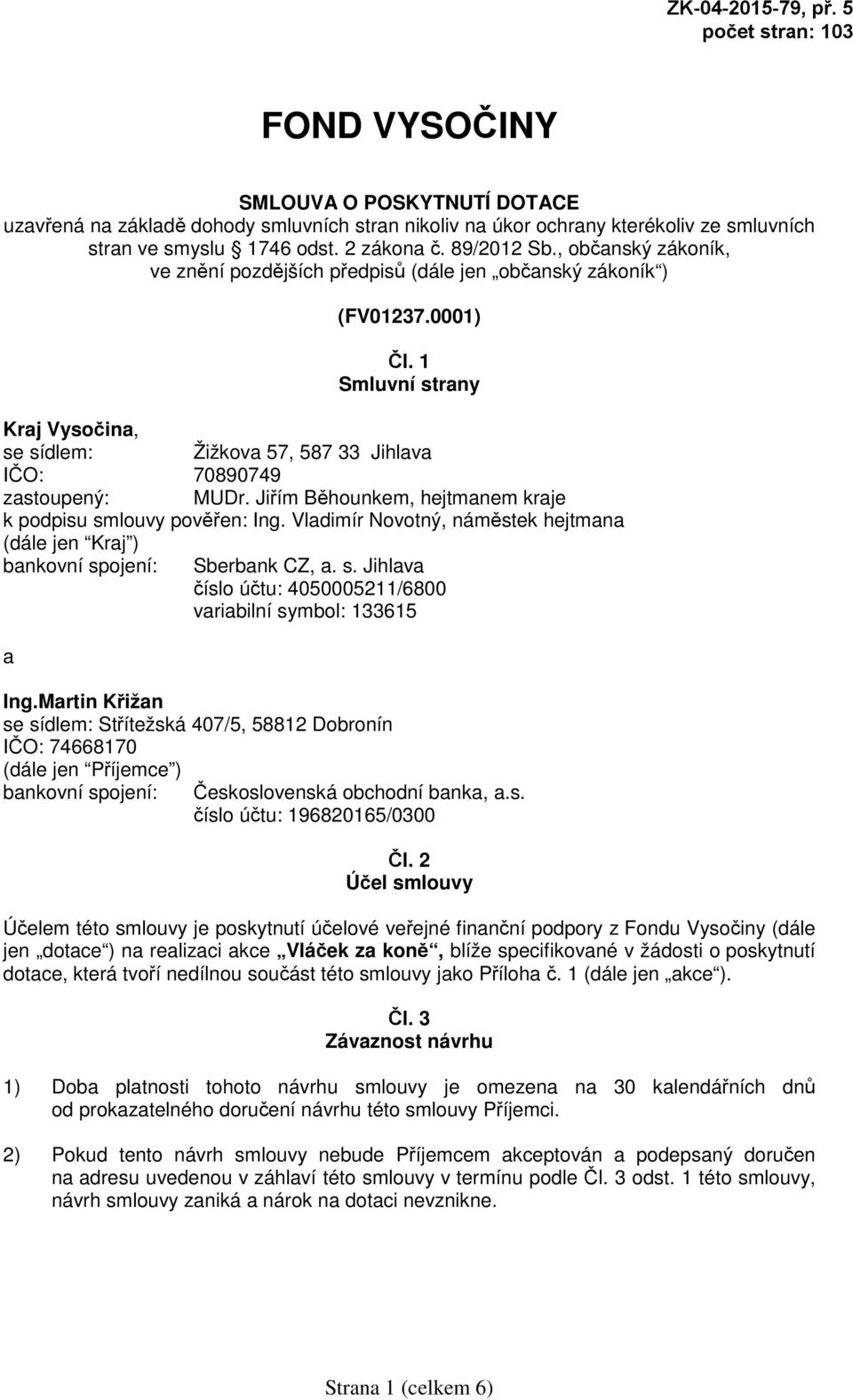 Jiřím Běhounkem, hejtmanem kraje k podpisu smlouvy pověřen: Ing. Vladimír Novotný, náměstek hejtmana (dále jen Kraj ) bankovní spojení: Sberbank CZ, a. s. Jihlava číslo účtu: 4050005211/6800 variabilní symbol: 133615 a Ing.