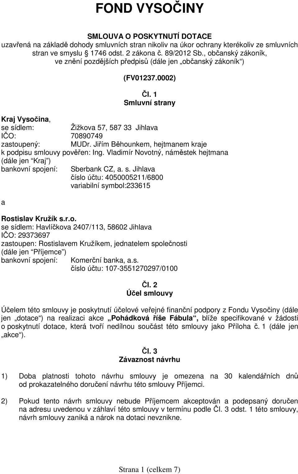 Jiřím Běhounkem, hejtmanem kraje k podpisu smlouvy pověřen: Ing. Vladimír Novotný, náměstek hejtmana (dále jen Kraj ) bankovní spojení: Sberbank CZ, a. s. Jihlava číslo účtu: 4050005211/6800 variabilní symbol:233615 a Rostislav Kružík s.