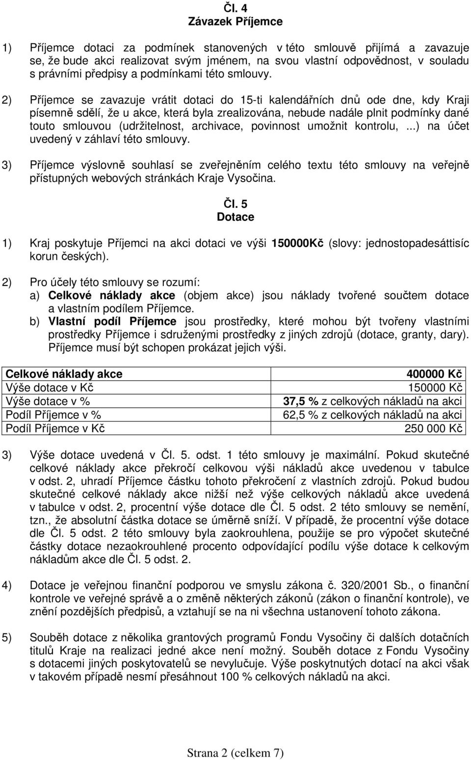 2) Příjemce se zavazuje vrátit dotaci do 15-ti kalendářních dnů ode dne, kdy Kraji písemně sdělí, že u akce, která byla zrealizována, nebude nadále plnit podmínky dané touto smlouvou (udržitelnost,