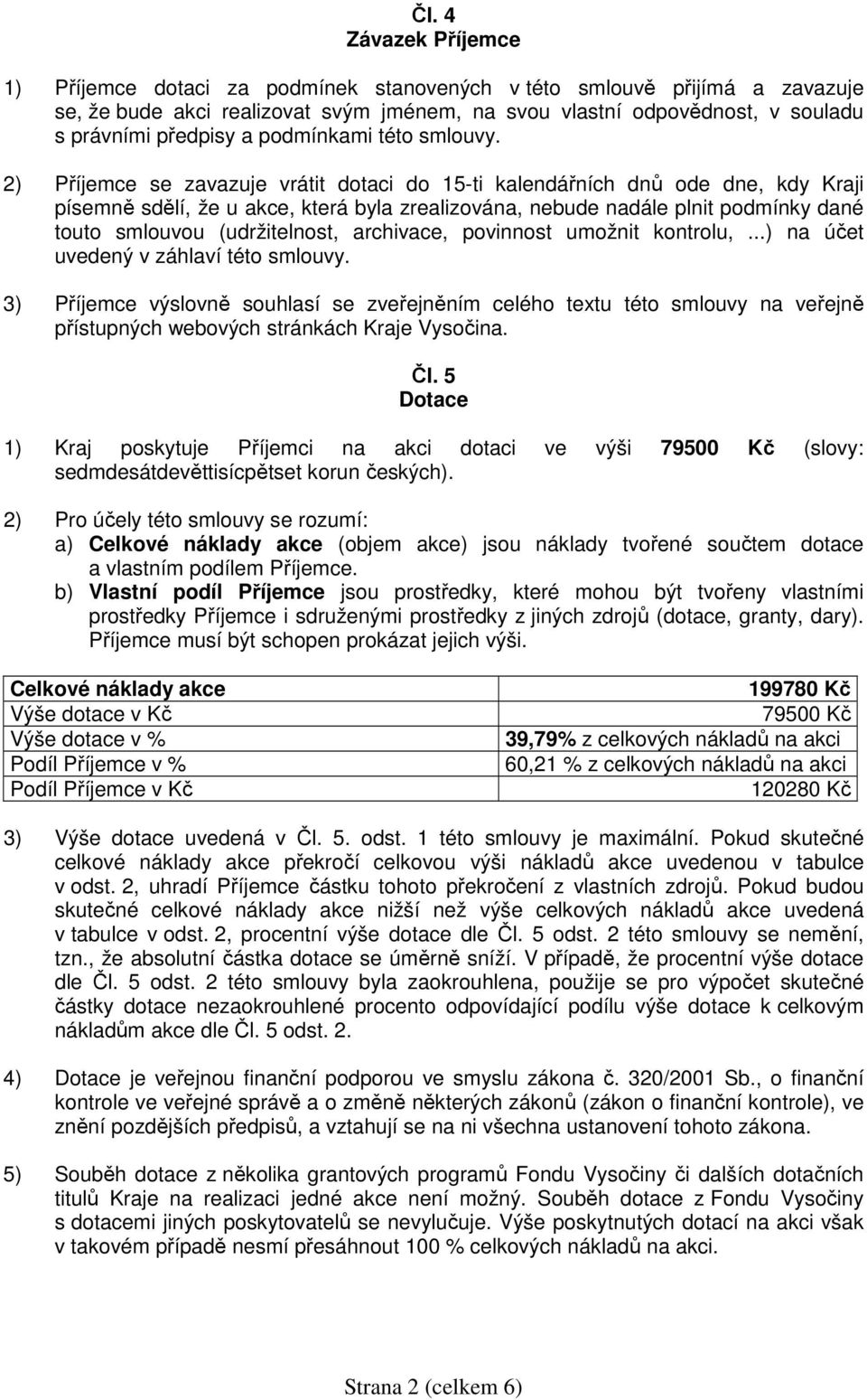 2) Příjemce se zavazuje vrátit dotaci do 15-ti kalendářních dnů ode dne, kdy Kraji písemně sdělí, že u akce, která byla zrealizována, nebude nadále plnit podmínky dané touto smlouvou (udržitelnost,