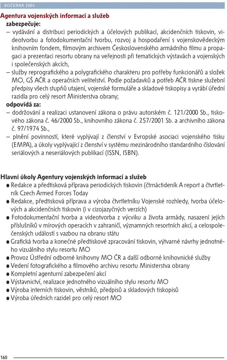 společenských akcích, služby reprografického a polygrafického charakteru pro potřeby funkcionářů a složek MO, GŠ AČR a operačních velitelství.