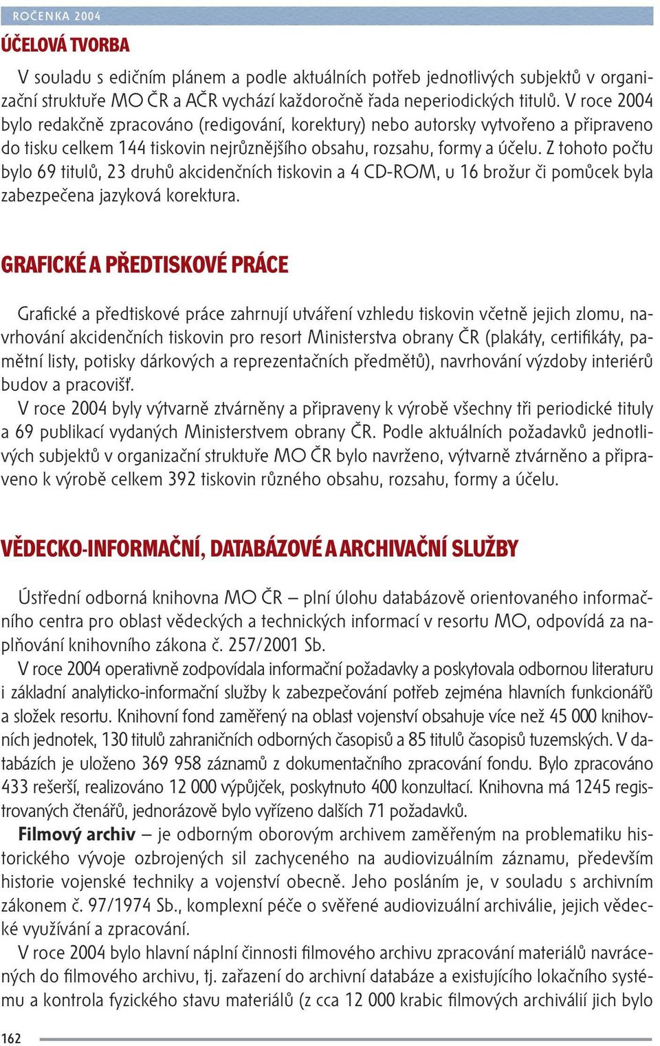 Z tohoto počtu bylo 69 titulů, 23 druhů akcidenčních tiskovin a 4 CD-ROM, u 16 brožur či pomůcek byla zabezpečena jazyková korektura.