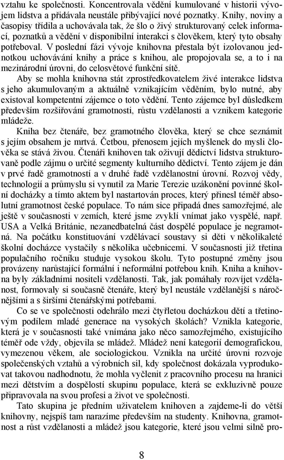 V poslední fázi vývoje knihovna přestala být izolovanou jednotkou uchovávání knihy a práce s knihou, ale propojovala se, a to i na mezinárodní úrovni, do celosvětové funkční sítě.