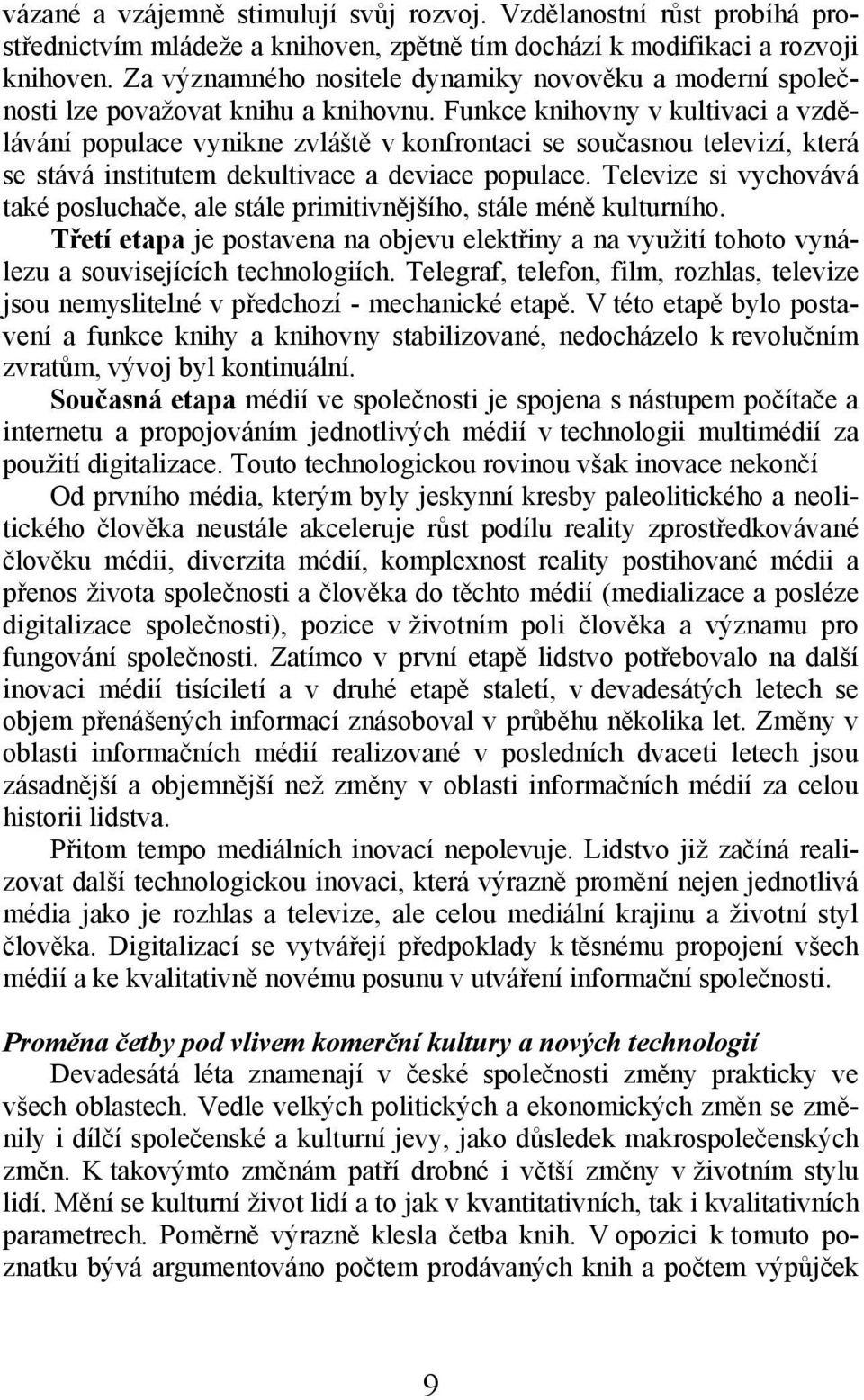 Funkce knihovny v kultivaci a vzdělávání populace vynikne zvláště v konfrontaci se současnou televizí, která se stává institutem dekultivace a deviace populace.