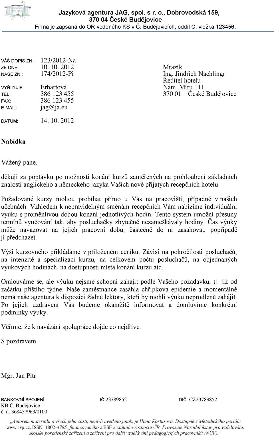 10. 2012 Nabídka Vážený pane, děkuji za poptávku po možnosti konání kurzů zaměřených na prohloubení základních znalostí anglického a německého jazyka Vašich nově přijatých recepčních hotelu.